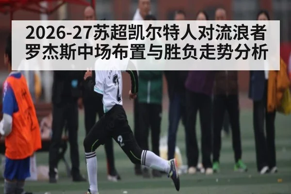 2026-27苏超凯尔特人对流浪者罗杰斯中场布置与胜负走势分析